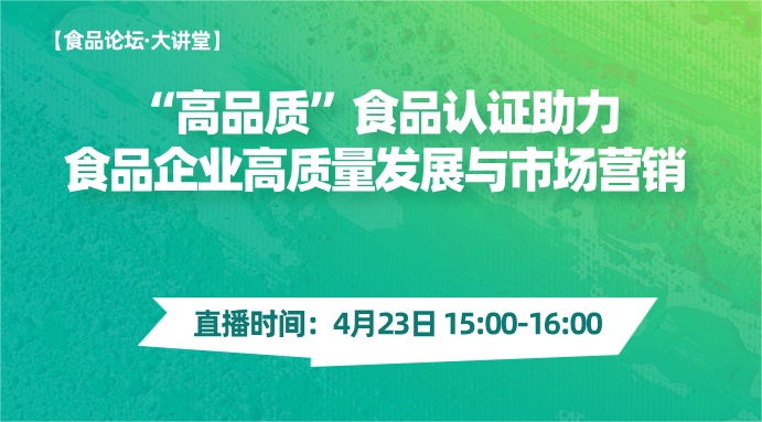 【食品论坛·大讲堂】 “高品质”食品认证助力食品企业高质量发展与市场营销