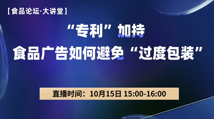 【食品论坛·大讲堂】“专利”加持，食品广告如何避免“过度包装”