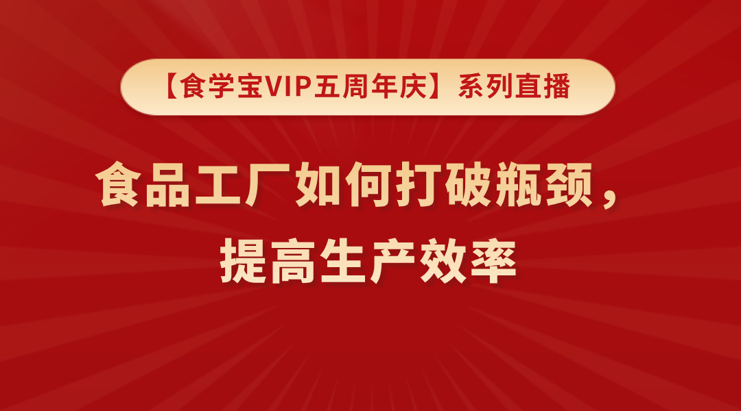 【食学宝VIP五周年庆】系列直播——食品工厂如何打破瓶颈，提高生产效率